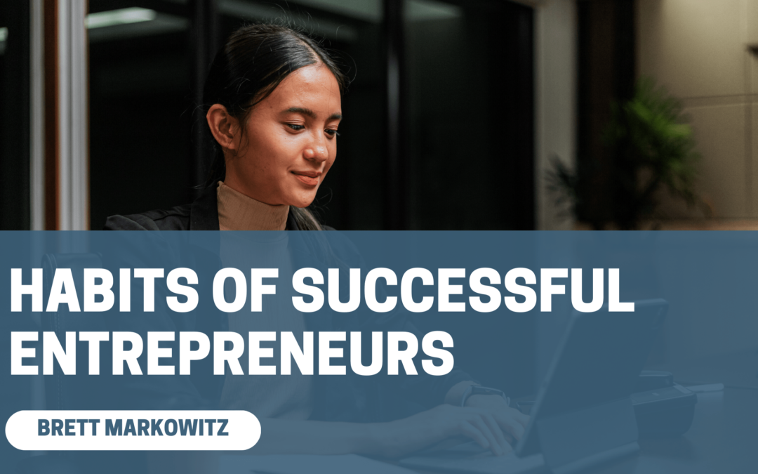 Habits of Successful Entrepreneurs Brett Markowitz-min