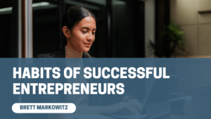 Habits of Successful Entrepreneurs Brett Markowitz-min